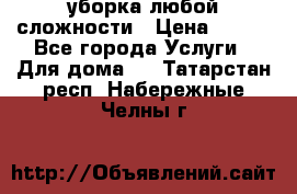 уборка любой сложности › Цена ­ 250 - Все города Услуги » Для дома   . Татарстан респ.,Набережные Челны г.